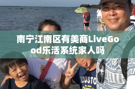 南宁江南区有美商LiveGood乐活系统家人吗第1张-美商LiveGood