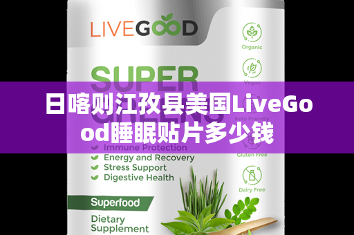 日喀则江孜县美国LiveGood睡眠贴片多少钱第1张-美商LiveGood