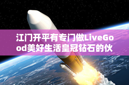 江门开平有专门做LiveGood美好生活皇冠钻石的伙伴吗第1张-美商LiveGood