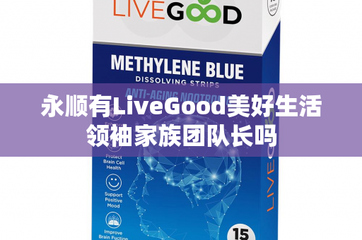 永顺有LiveGood美好生活领袖家族团队长吗第1张-美商LiveGood