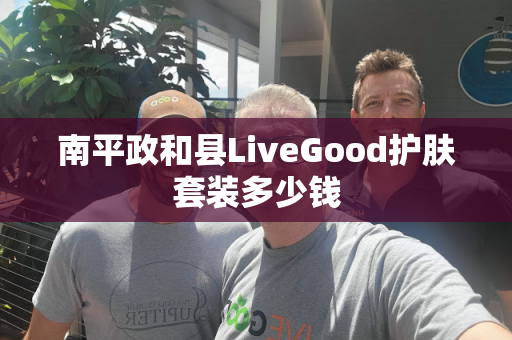 南平政和县LiveGood护肤套装多少钱